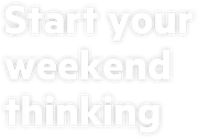 Start your weekend thinking