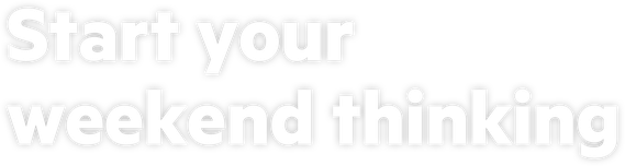 Start your weekend thinking